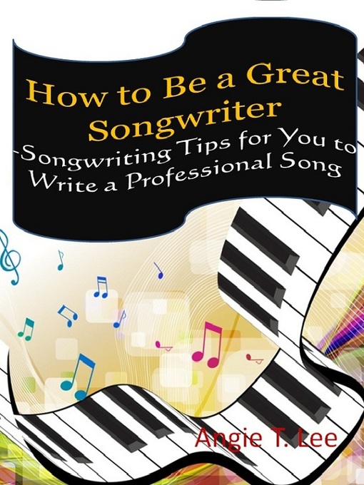 Title details for How to Be a Great Songwriter -Songwriting Tips for You to Write a Professional Song by Angie T. Lee - Available